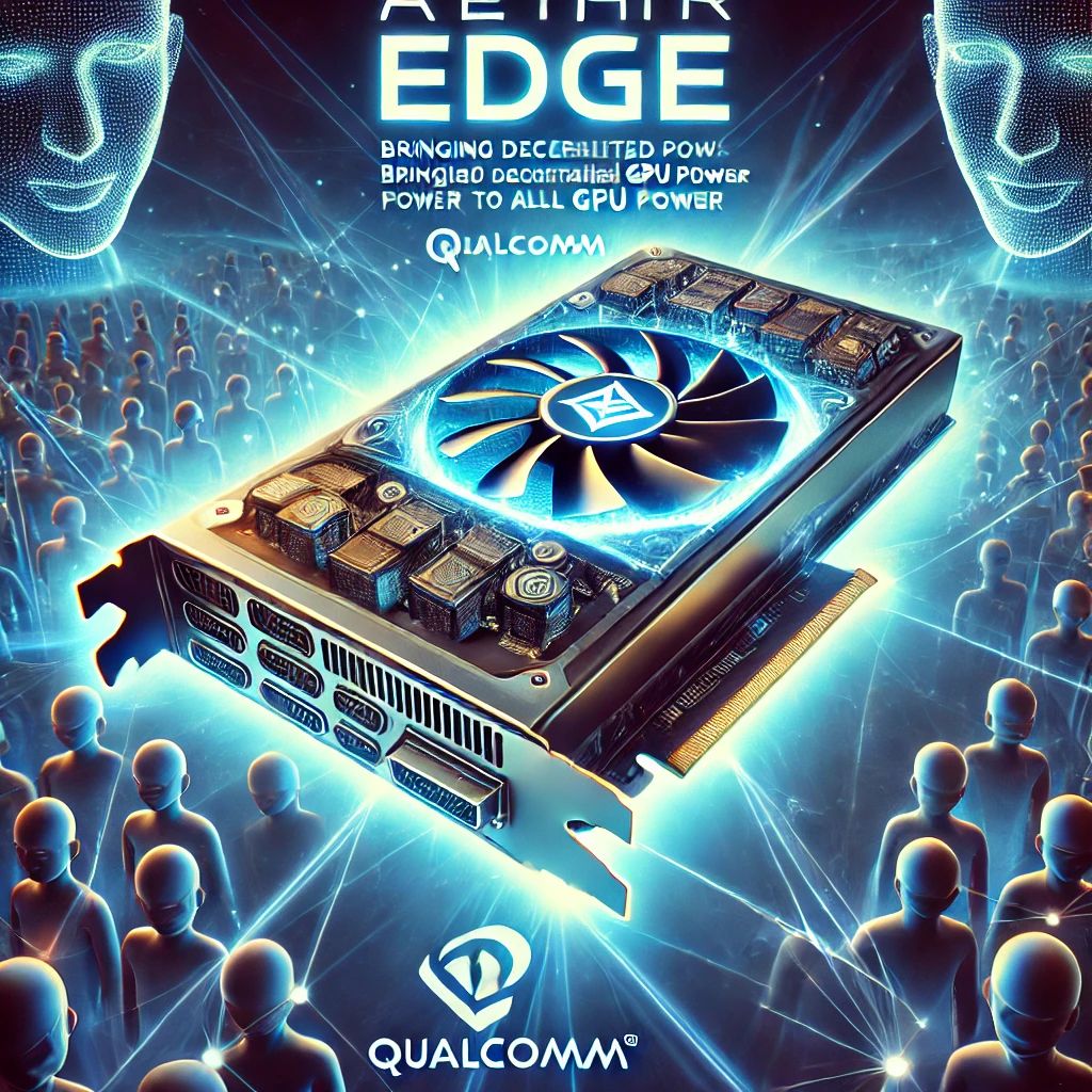 Aethir Edge発売！Qualcomm搭載で分散型GPUパワーを全ユーザーに