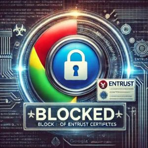 Google、2024年11月にChromeでEntrust証明書ブロックへ